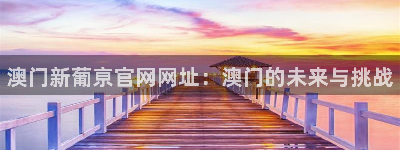 恒行体育3在线注册：澳门新葡亰官网网址：澳门的未来与挑战