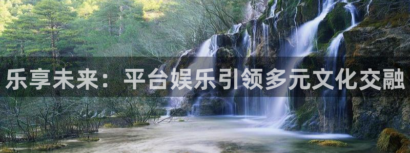 恒行体育官网：乐享未来：平台娱乐引领多元文化交融