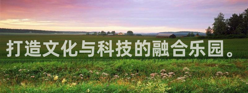 恒行2登录地址：打造文化与科技的融合乐园。