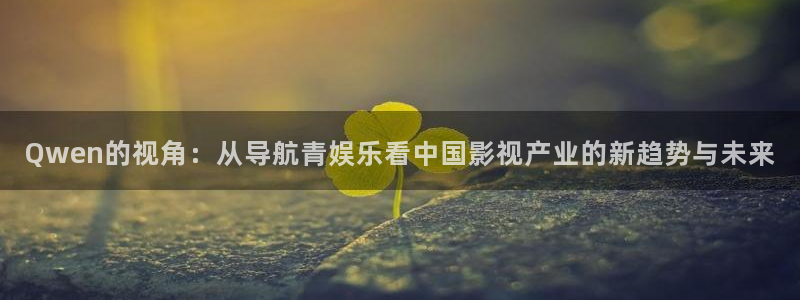 成都恒行电子有限公司：Qwen的视角：从导航青娱乐看中国影视产业的新趋势与未来