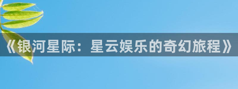 恒行4官网：《银河星际：星云娱乐的奇幻旅程》