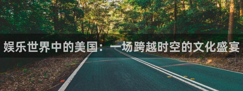 恒行主管：娱乐世界中的美国：一场跨越时空的文化盛宴