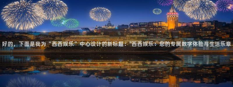 恒行4开户：好的，下面是我为“西西娱乐”中心设计的新标题：\