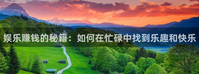 恒行环保：娱乐赚钱的秘籍：如何在忙碌中找到乐趣和快乐