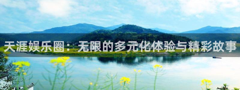 恒行体育app下载：天涯娱乐圈：无限的多元化体验与精彩故事