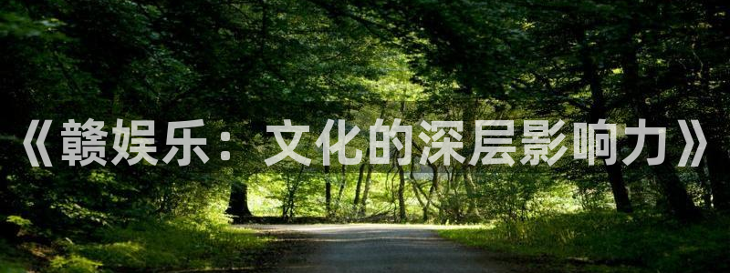 恒行体育论坛：《赣娱乐：文化的深层影响力》